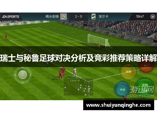 瑞士与秘鲁足球对决分析及竞彩推荐策略详解